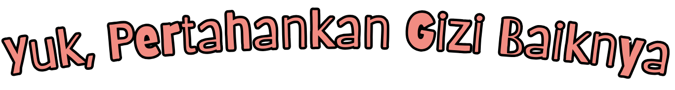 Yuk, Pertahankan Gizi Baiknya!